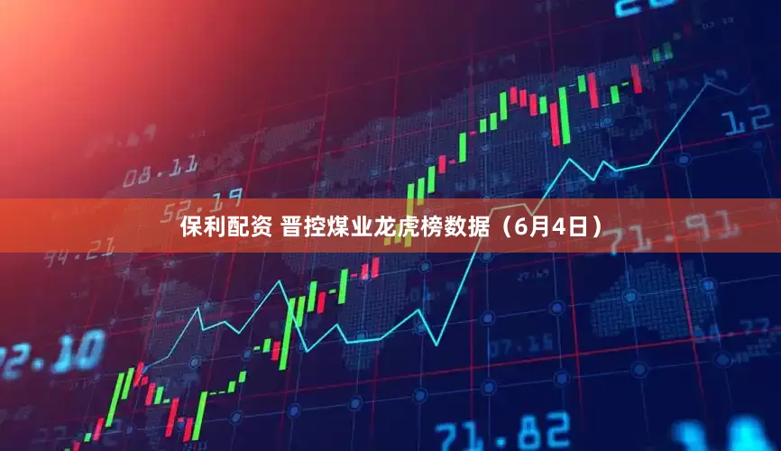 保利配资 晋控煤业龙虎榜数据（6月4日）